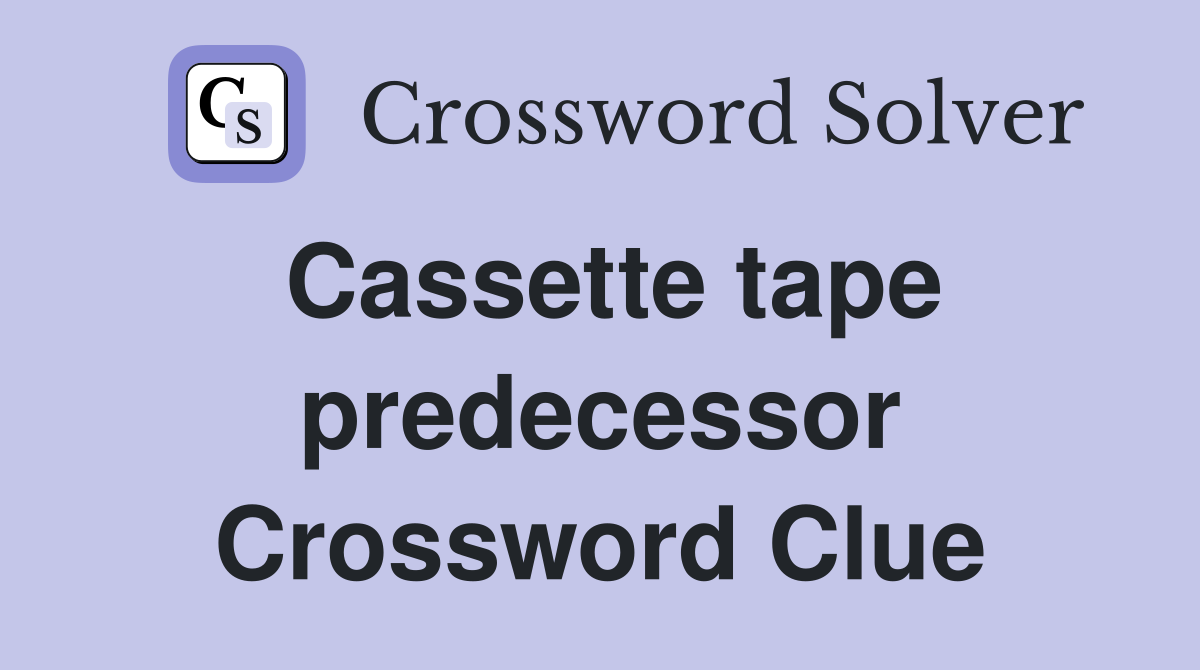 Cassette tape predecessor Crossword Clue