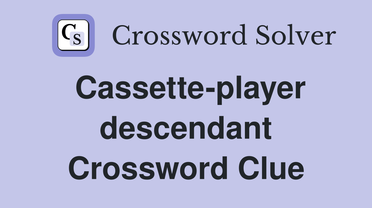 Cassette-player descendant Crossword Clue