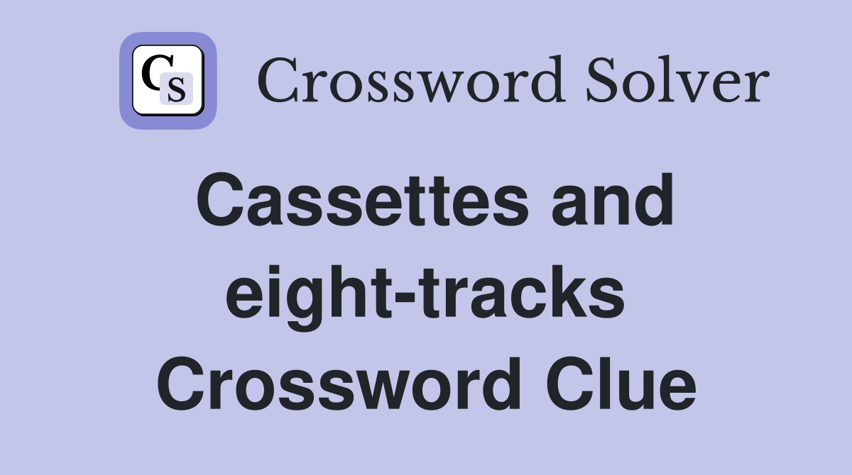 Cassettes and eight-tracks Crossword Clue