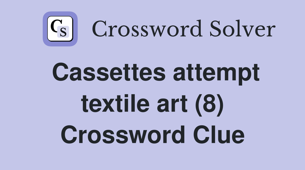 Cassettes attempt textile art (8) Crossword Clue