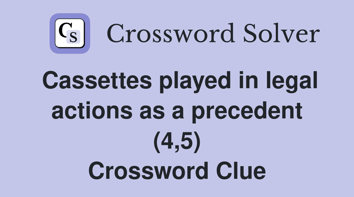 Cassettes played in legal actions as a precedent (4,5) Crossword Clue