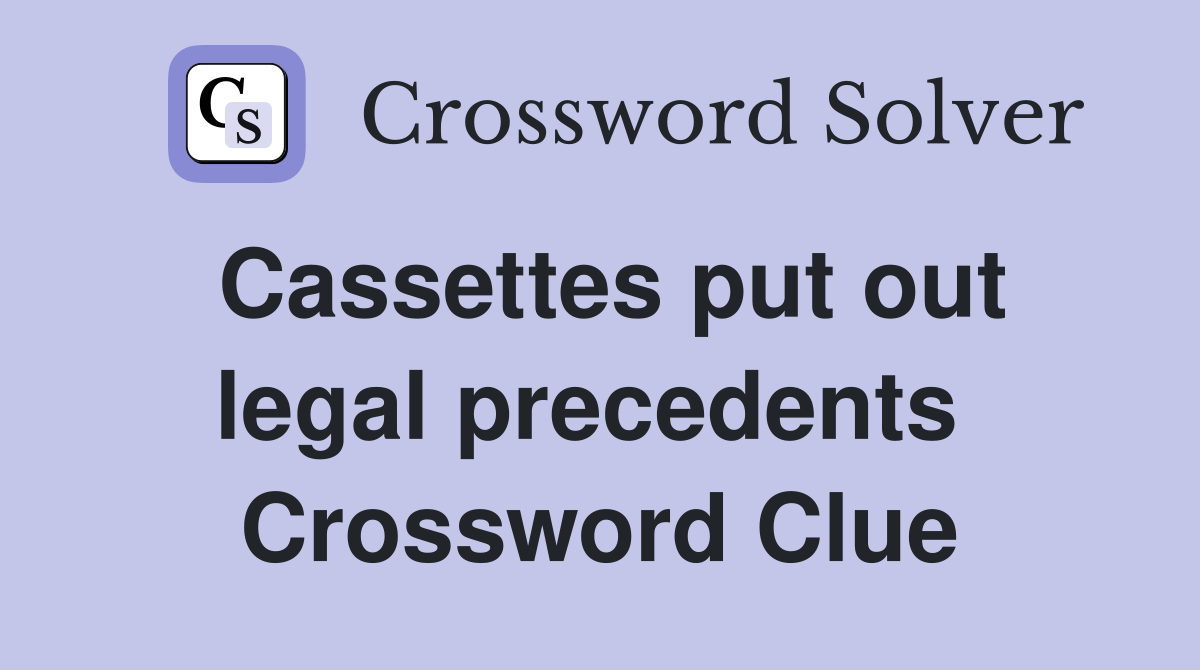Cassettes put out legal precedents  Crossword Clue
