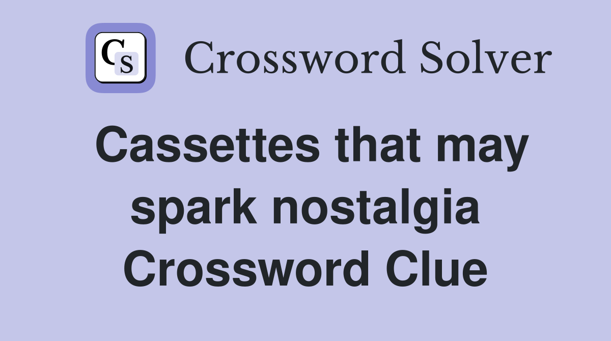 Cassettes that may spark nostalgia Crossword Clue