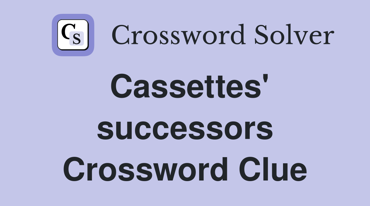 Cassettes' successors Crossword Clue