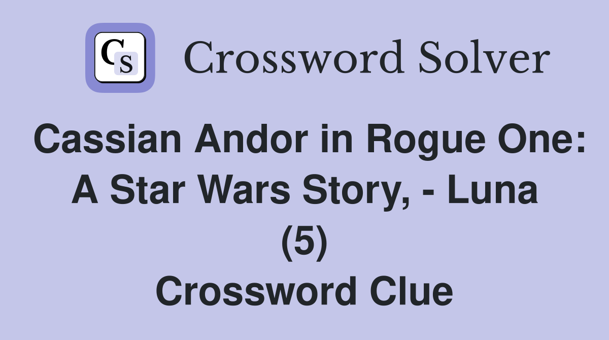 Cassian Andor in Rogue One: A Star Wars Story, - Luna (5) Crossword Clue