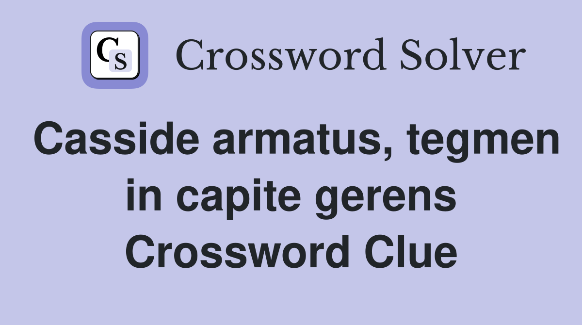 Casside armatus, tegmen in capite gerens Crossword Clue