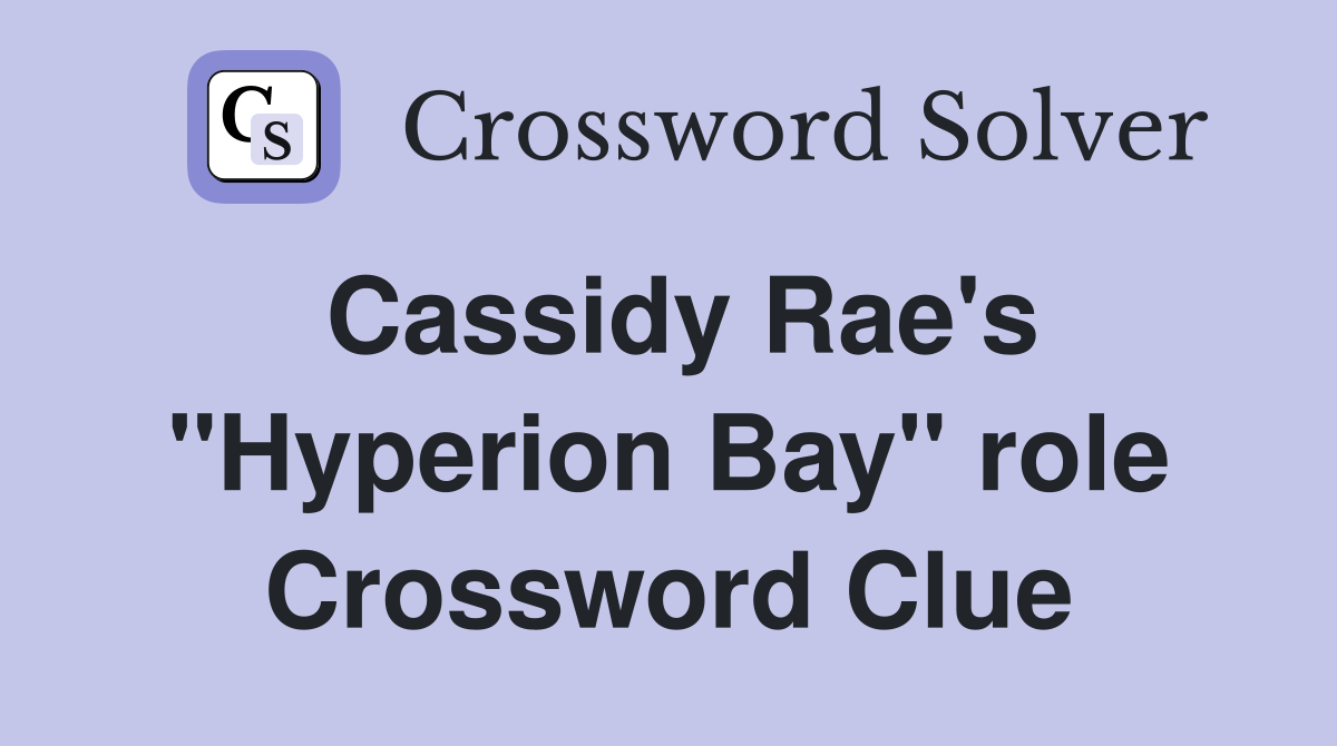 Cassidy Rae's "Hyperion Bay" role Crossword Clue