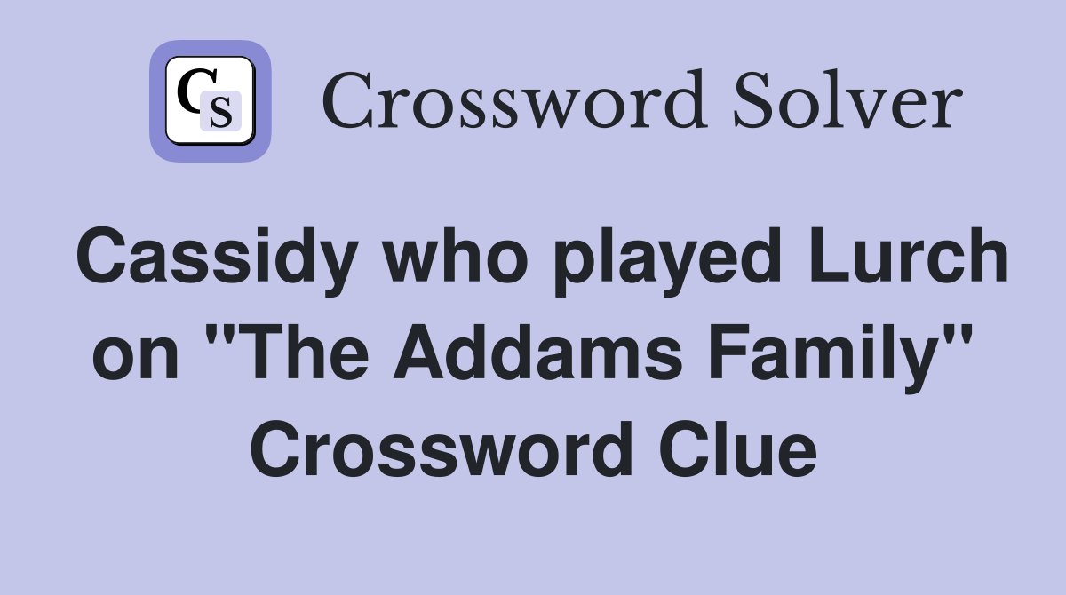 Cassidy who played Lurch on "The Addams Family" Crossword Clue