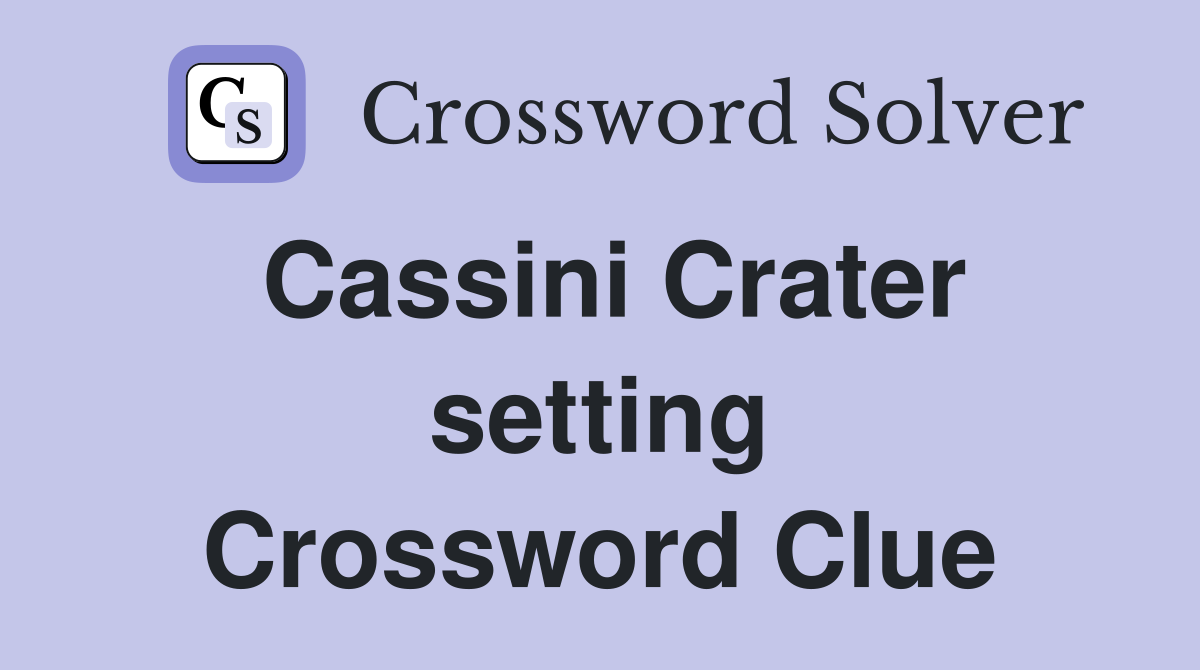 Cassini Crater setting Crossword Clue