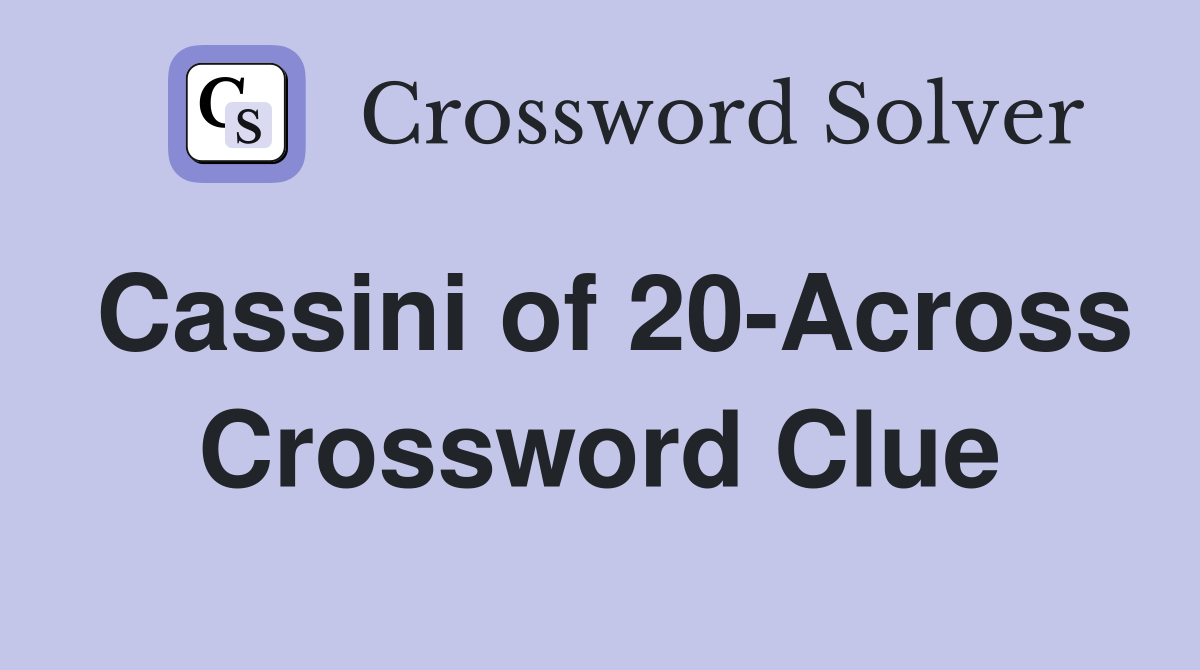 Cassini of 20-Across Crossword Clue