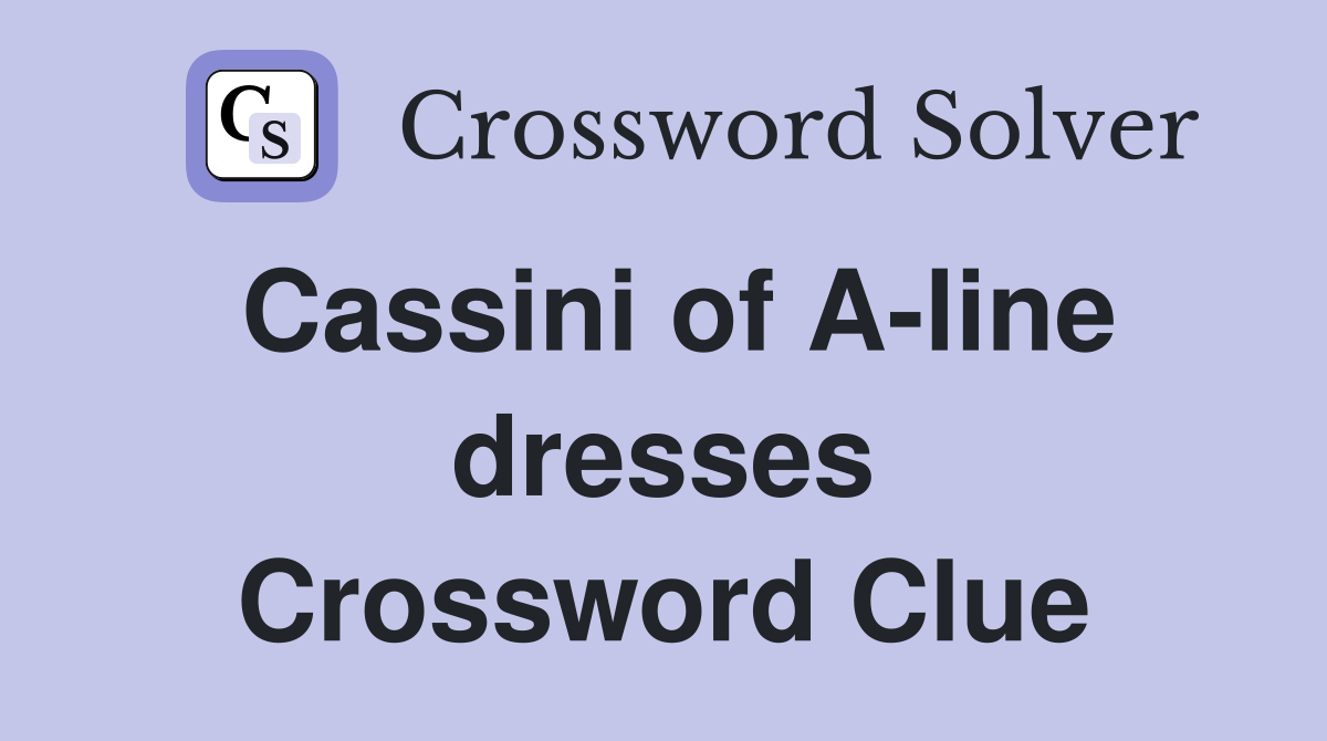 Cassini of A-line dresses Crossword Clue