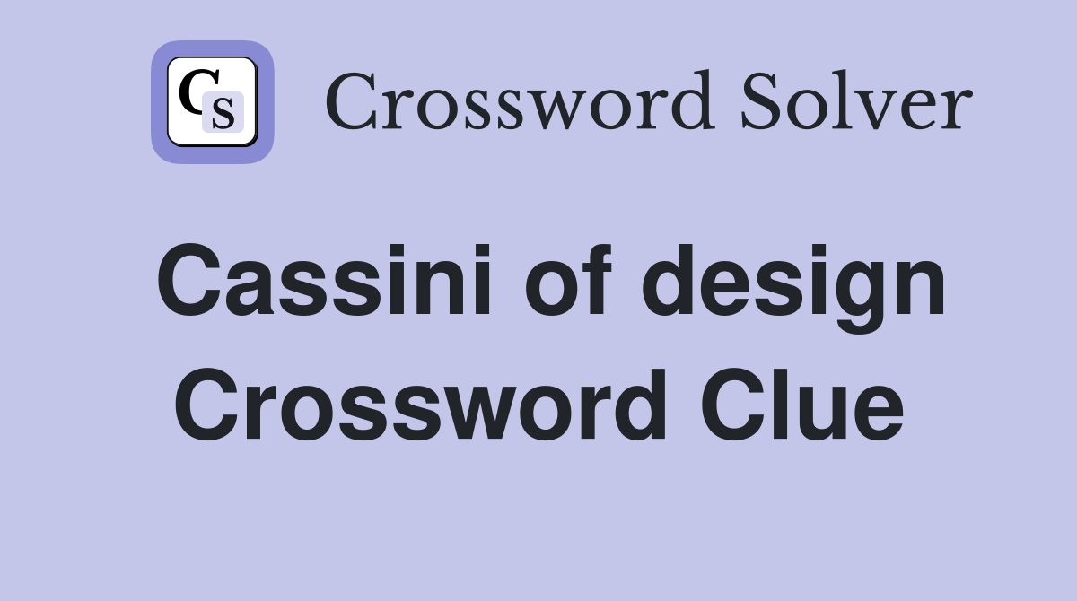 Cassini of design Crossword Clue