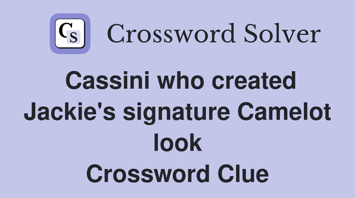 Cassini who created Jackie's signature Camelot look Crossword Clue