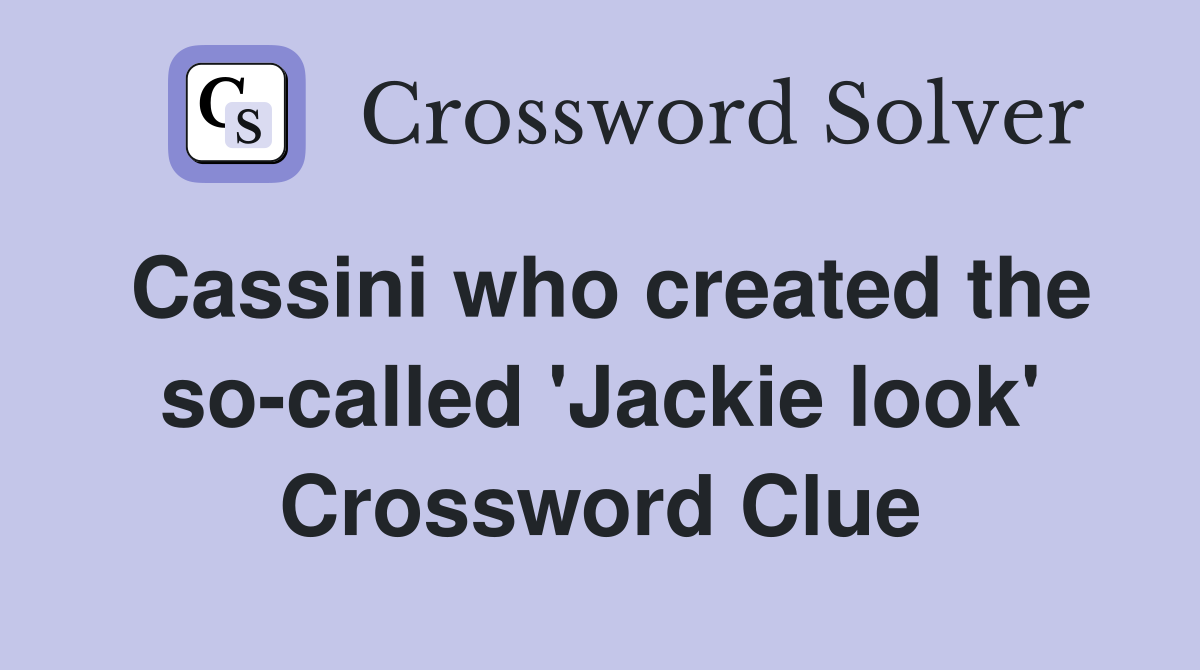 Cassini who created the so-called 'Jackie look' Crossword Clue