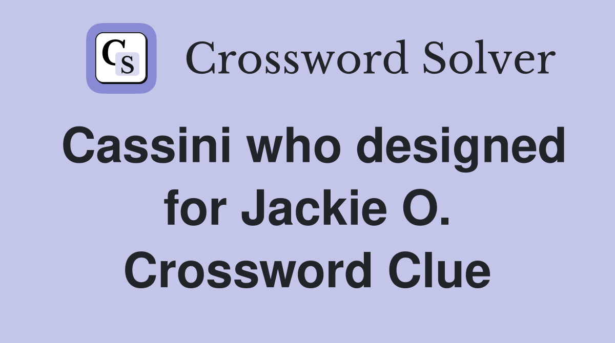 Cassini who designed for Jackie O. Crossword Clue
