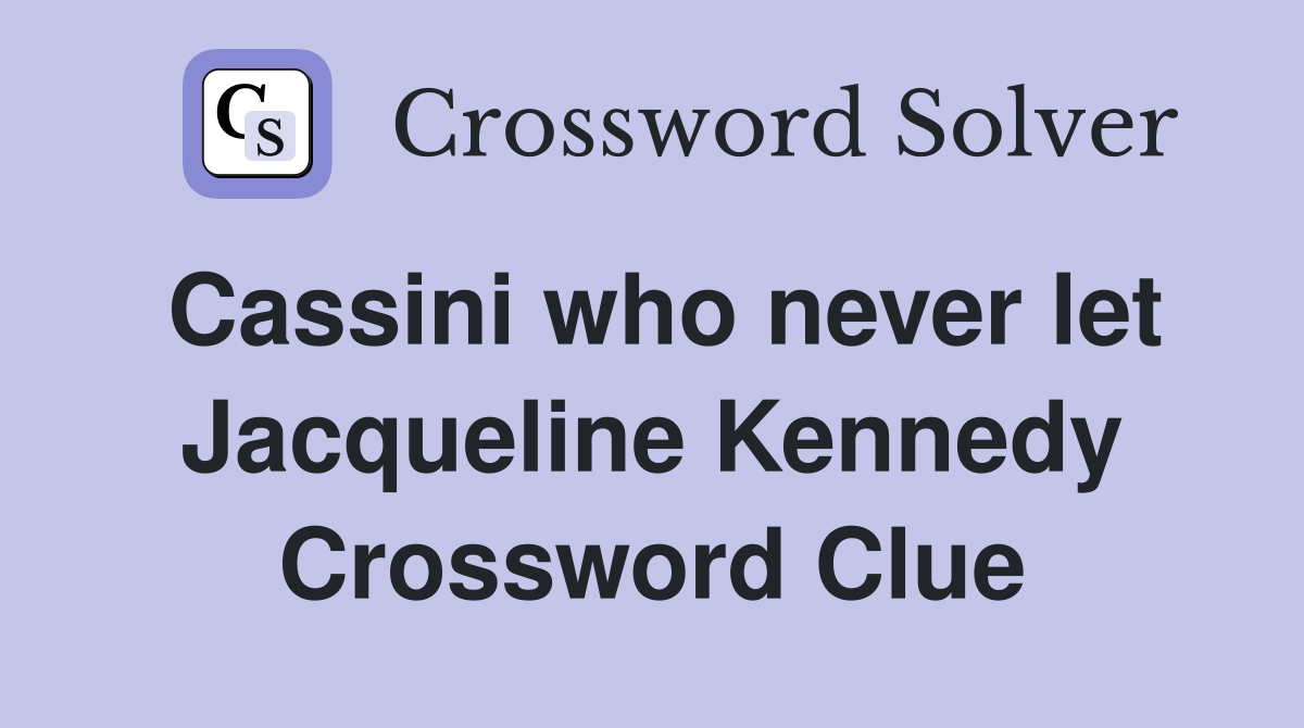 Cassini who never let Jacqueline Kennedy Crossword Clue
