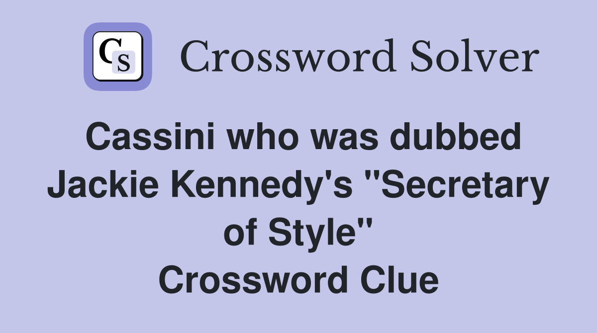 Cassini who was dubbed Jackie Kennedy's "Secretary of Style" Crossword Clue