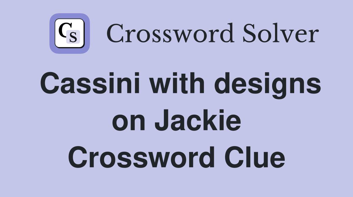 Cassini with designs on Jackie Crossword Clue