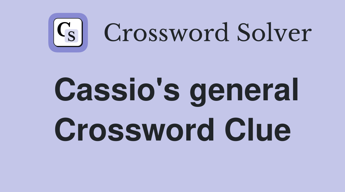 Cassio's general Crossword Clue