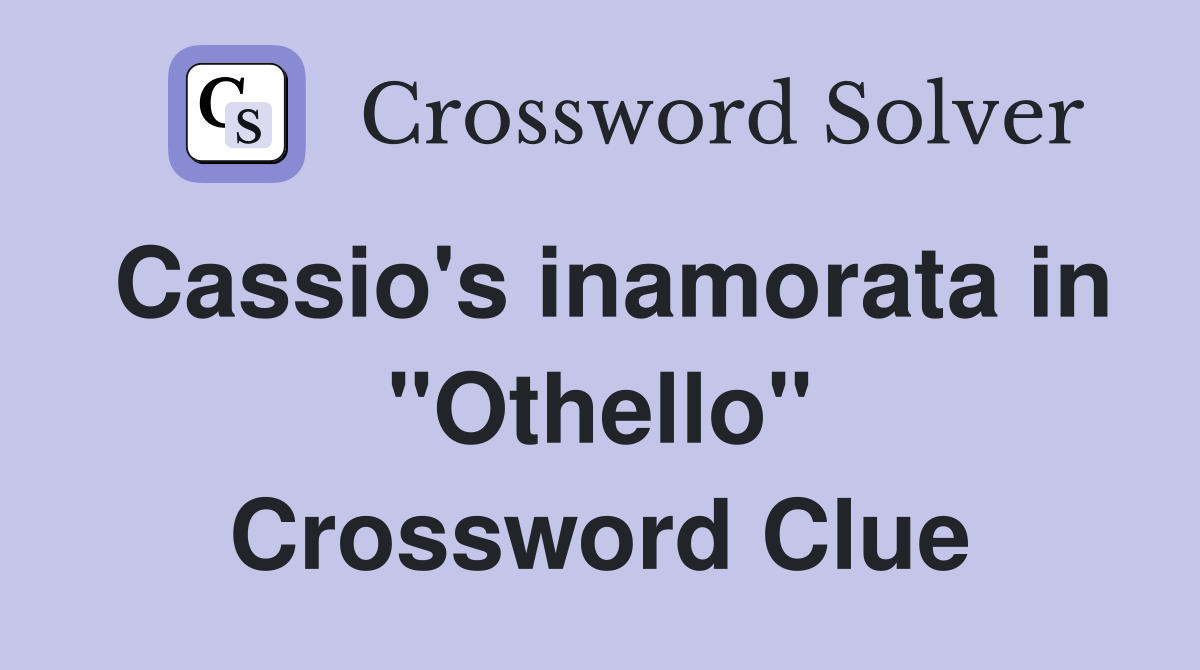 Cassio's inamorata in "Othello" Crossword Clue