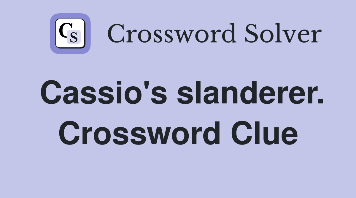 Cassio's slanderer. Crossword Clue
