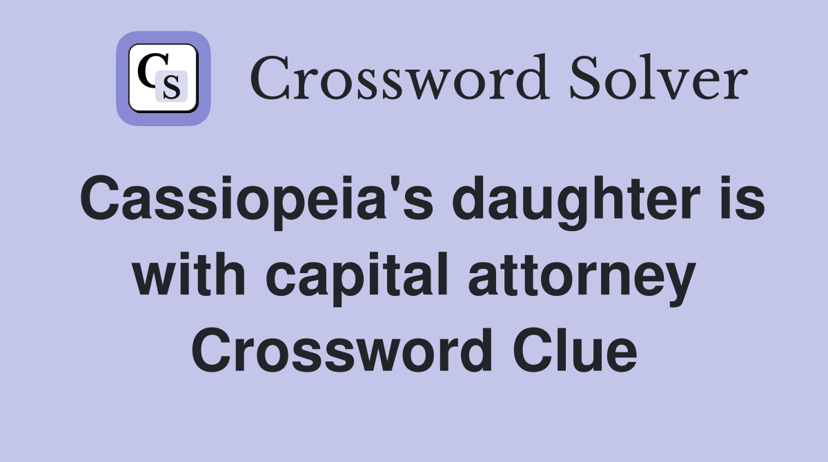 Cassiopeia's daughter is with capital attorney Crossword Clue