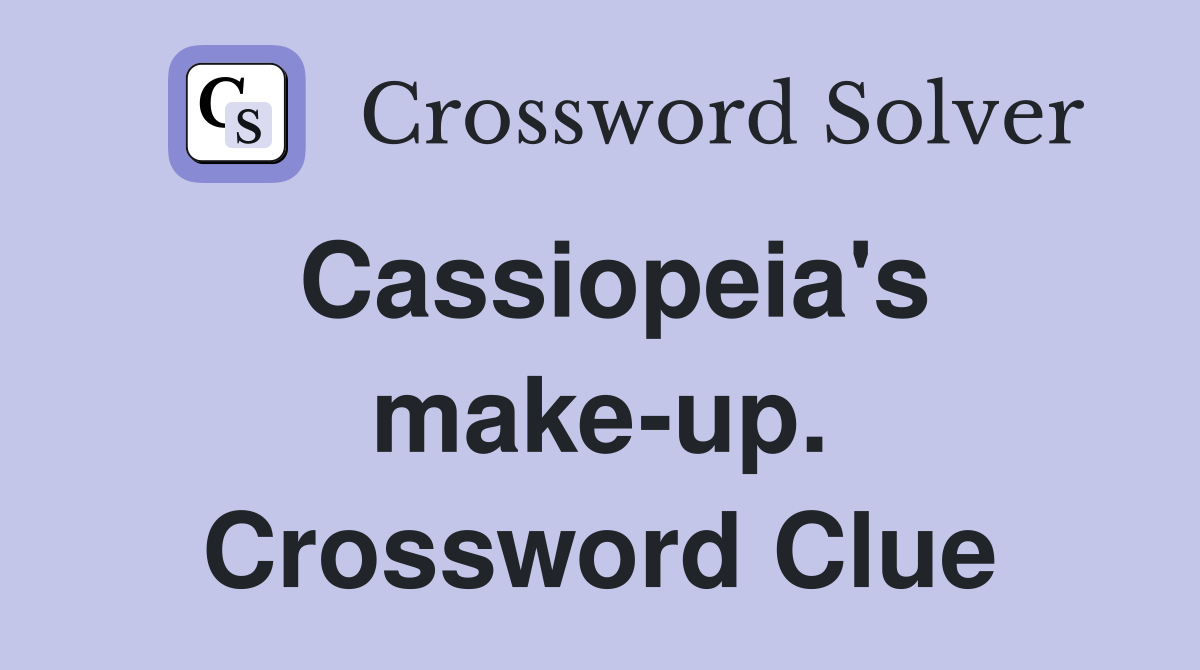 Cassiopeia's make-up. Crossword Clue