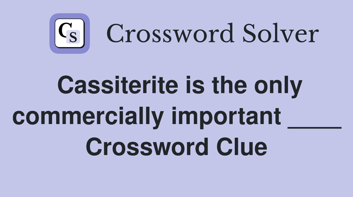 Cassiterite is the only commercially important ____ Crossword Clue