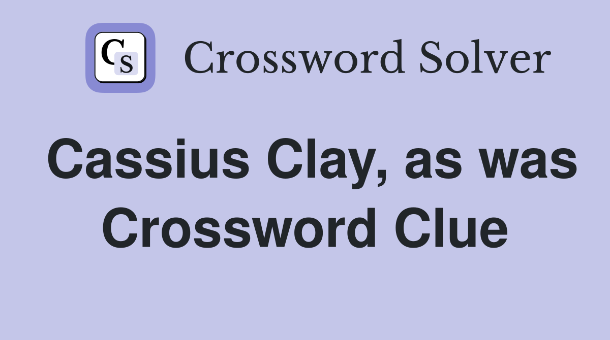 Cassius Clay, as was Crossword Clue