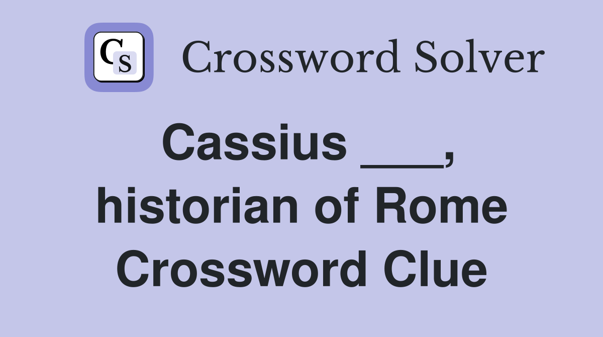 Cassius ___, historian of Rome Crossword Clue
