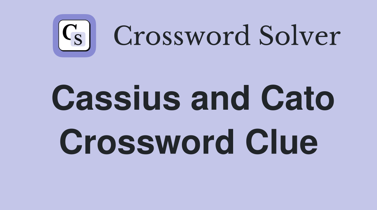 Cassius and Cato Crossword Clue