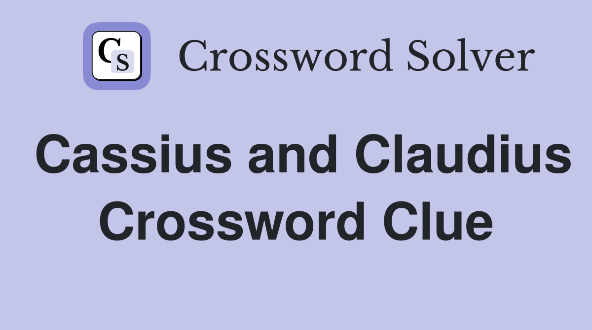 Cassius and Claudius Crossword Clue