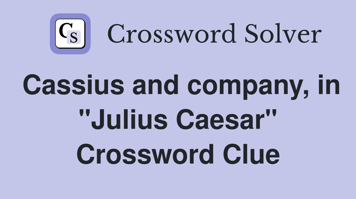 Cassius and company, in "Julius Caesar" Crossword Clue