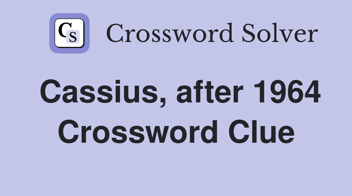 Cassius, after 1964 Crossword Clue