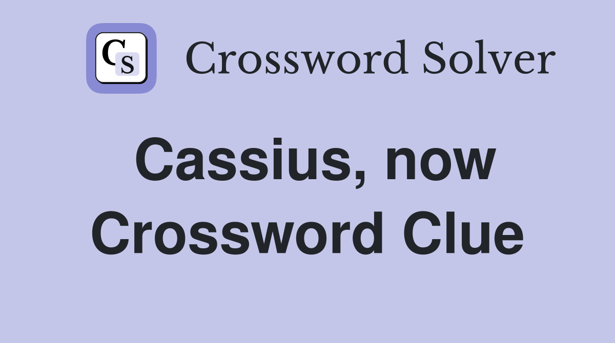 Cassius, now Crossword Clue