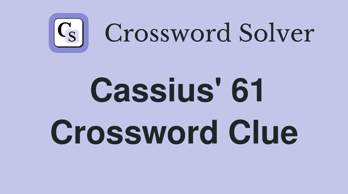 Cassius' 61 Crossword Clue