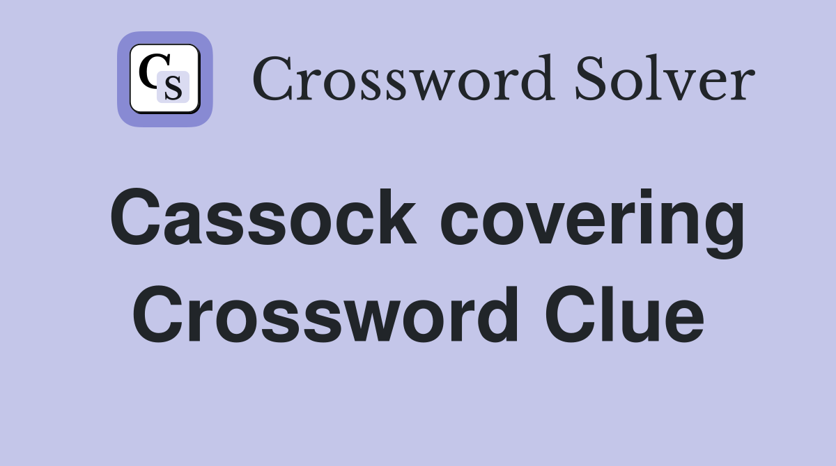 Cassock covering Crossword Clue