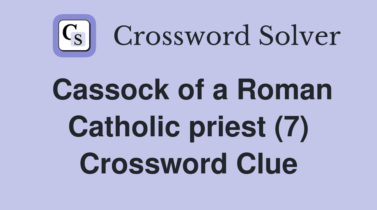 Cassock of a Roman Catholic priest (7) Crossword Clue