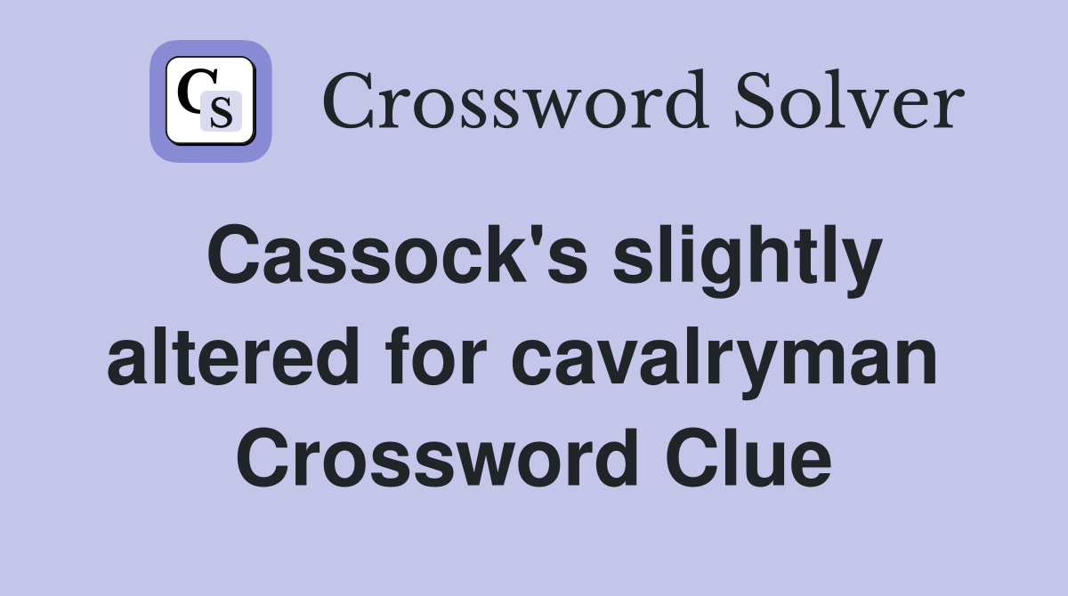Cassock's slightly altered for cavalryman  Crossword Clue