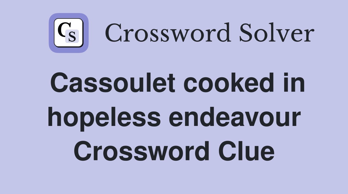 Cassoulet cooked in hopeless endeavour Crossword Clue