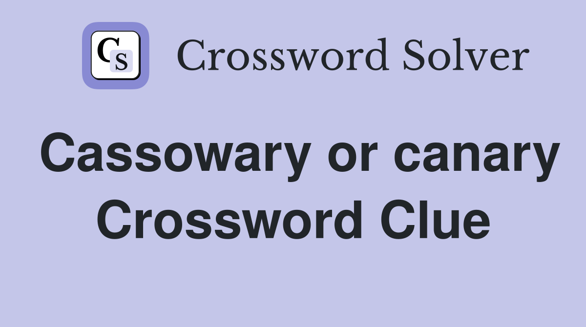 Cassowary or canary Crossword Clue