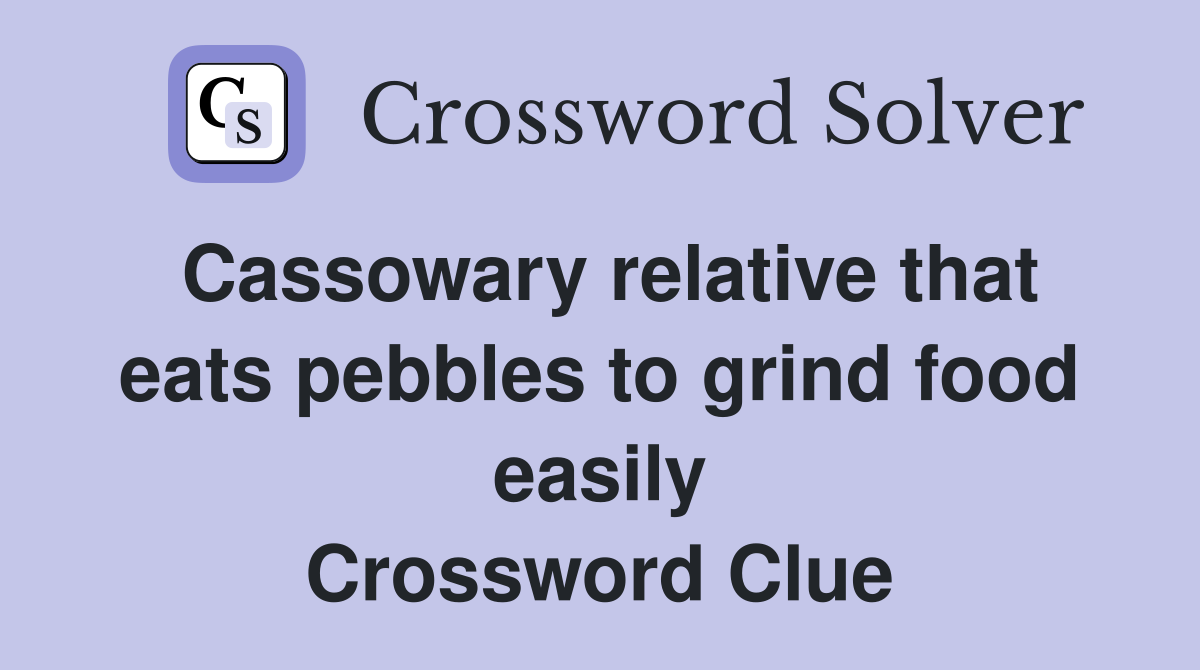 Cassowary relative that eats pebbles to grind food easily Crossword Clue