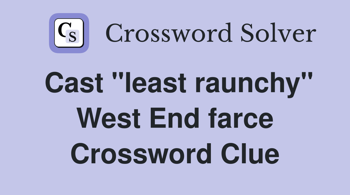 Cast "least raunchy" West End farce Crossword Clue