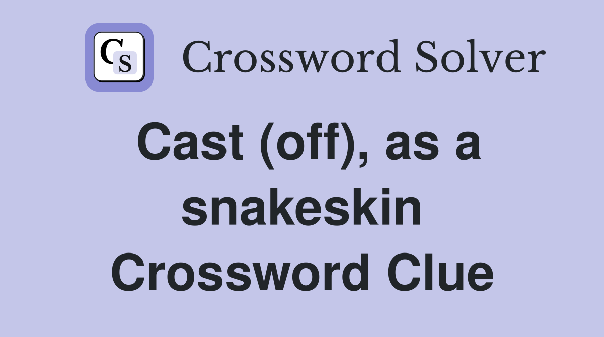 Cast (off), as a snakeskin Crossword Clue