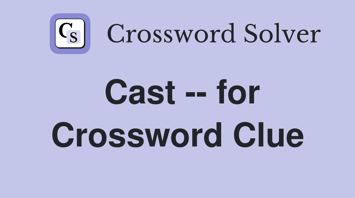 Cast -- for Crossword Clue