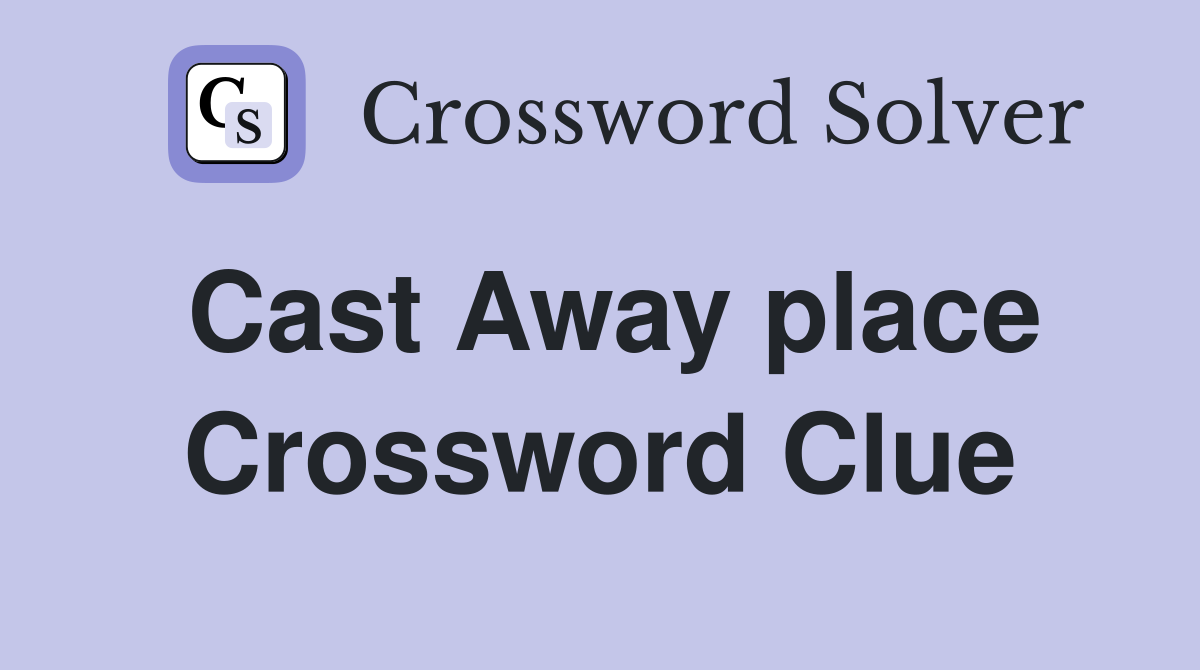 Cast Away place Crossword Clue