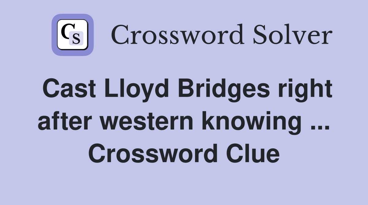 Cast Lloyd Bridges right after western knowing ... Crossword Clue