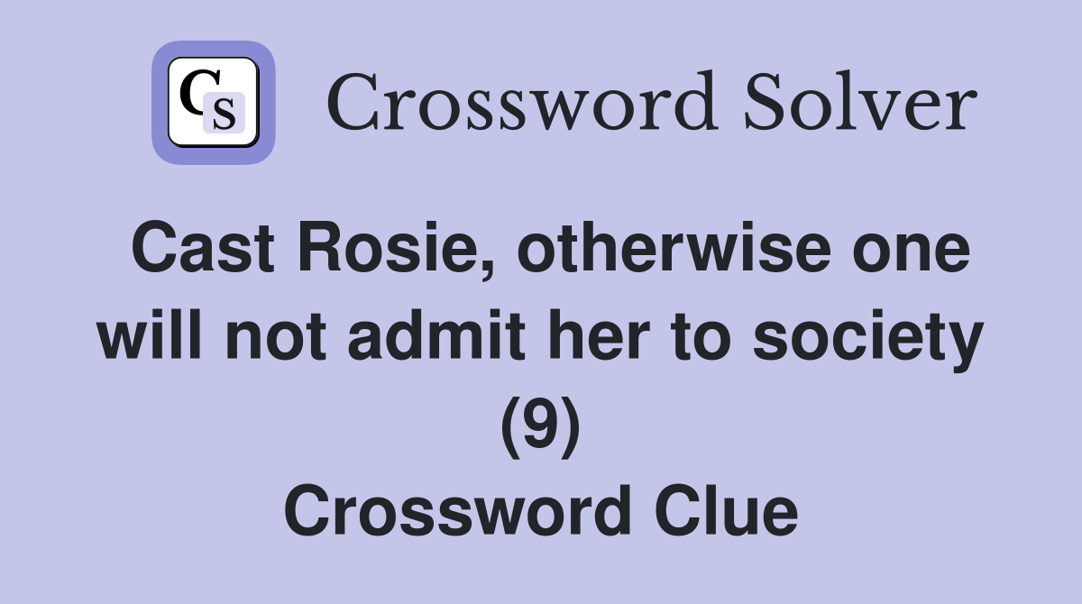 Cast Rosie, otherwise one will not admit her to society (9) Crossword Clue