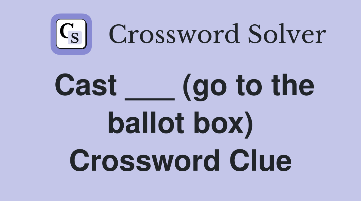 Cast ___ (go to the ballot box) Crossword Clue