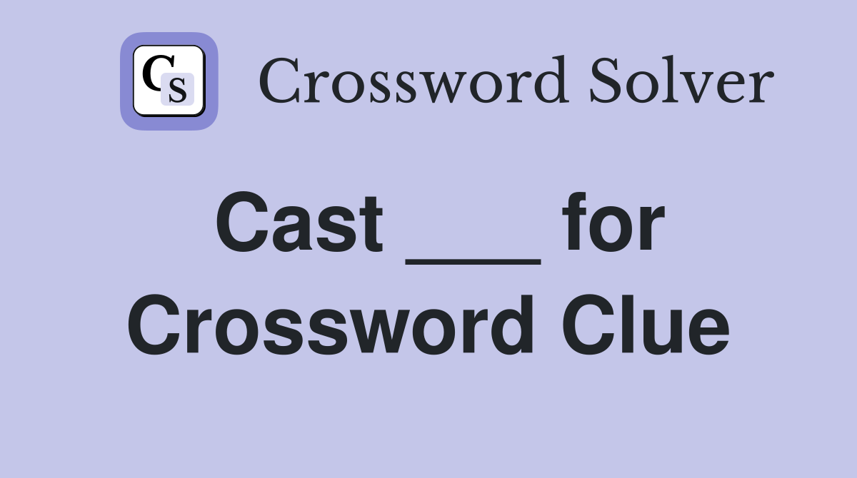 Cast ___ for Crossword Clue